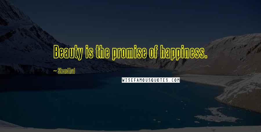 Stendhal Quotes: Beauty is the promise of happiness.