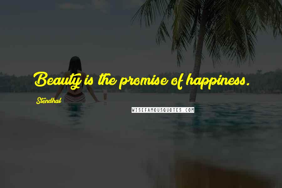 Stendhal Quotes: Beauty is the promise of happiness.