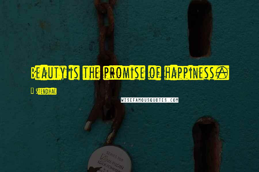 Stendhal Quotes: Beauty is the promise of happiness.