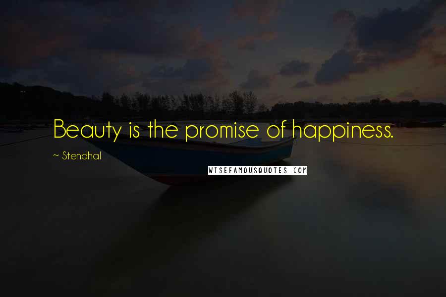 Stendhal Quotes: Beauty is the promise of happiness.