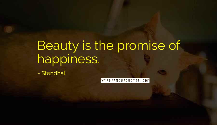 Stendhal Quotes: Beauty is the promise of happiness.