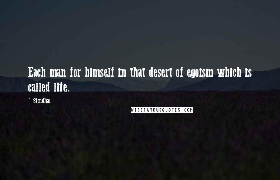 Stendhal Quotes: Each man for himself in that desert of egoism which is called life.