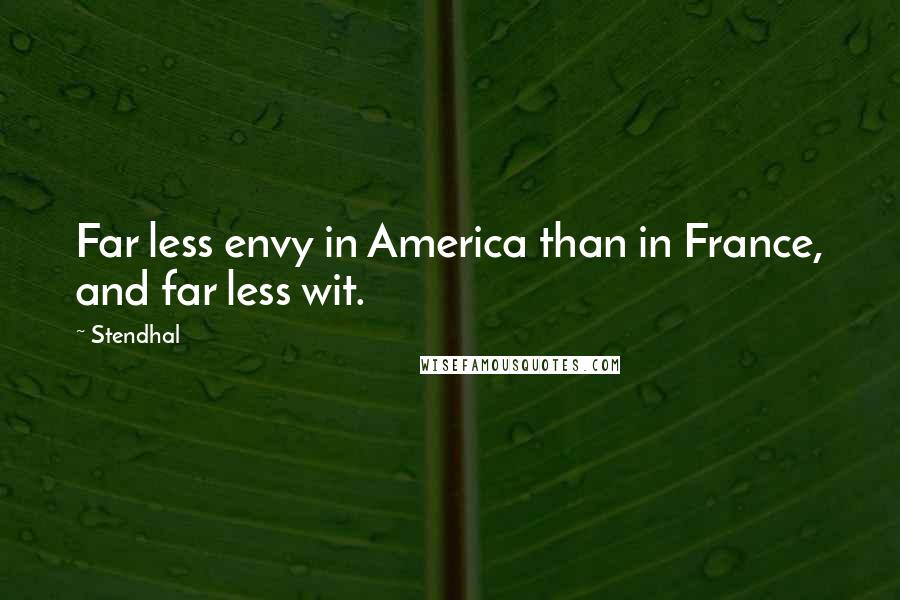 Stendhal Quotes: Far less envy in America than in France, and far less wit.