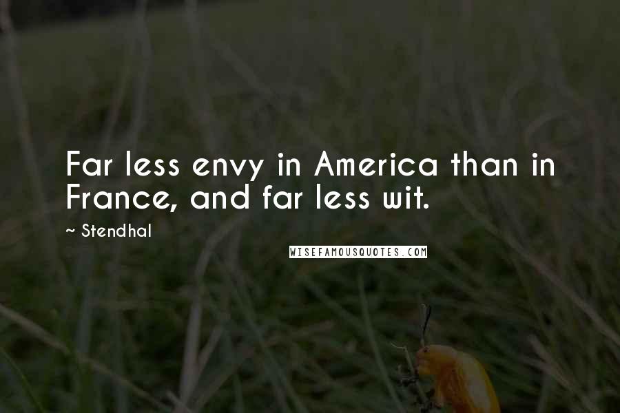 Stendhal Quotes: Far less envy in America than in France, and far less wit.