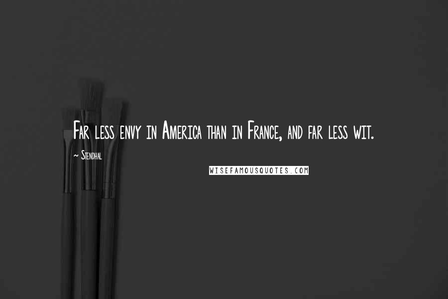 Stendhal Quotes: Far less envy in America than in France, and far less wit.