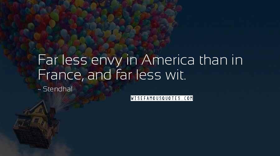 Stendhal Quotes: Far less envy in America than in France, and far less wit.