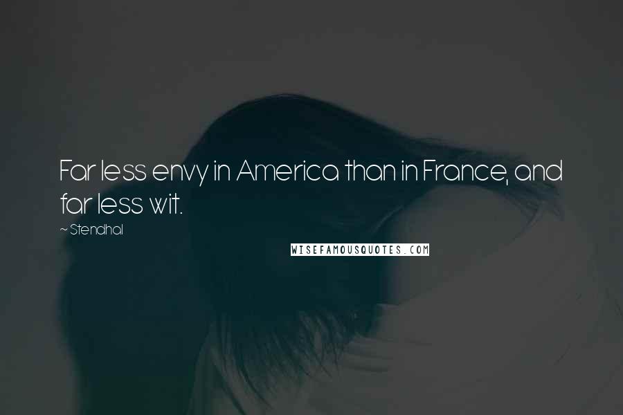 Stendhal Quotes: Far less envy in America than in France, and far less wit.