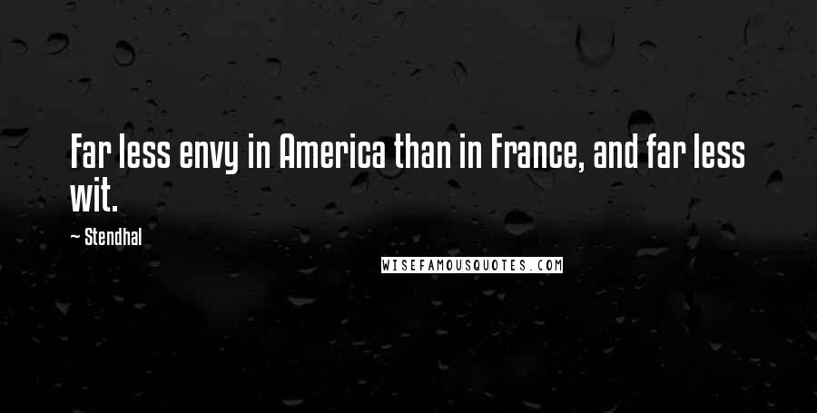 Stendhal Quotes: Far less envy in America than in France, and far less wit.