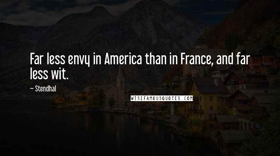 Stendhal Quotes: Far less envy in America than in France, and far less wit.