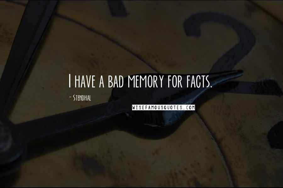 Stendhal Quotes: I have a bad memory for facts.