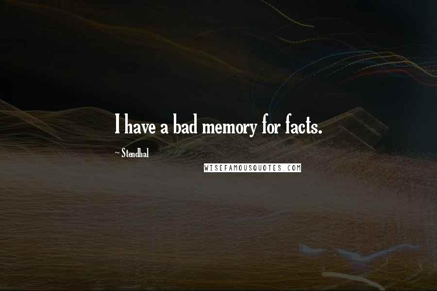 Stendhal Quotes: I have a bad memory for facts.