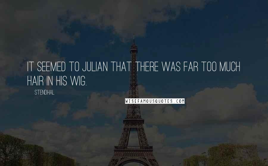 Stendhal Quotes: It seemed to Julian that there was far too much hair in his wig.