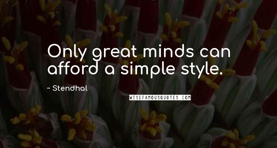 Stendhal Quotes: Only great minds can afford a simple style.
