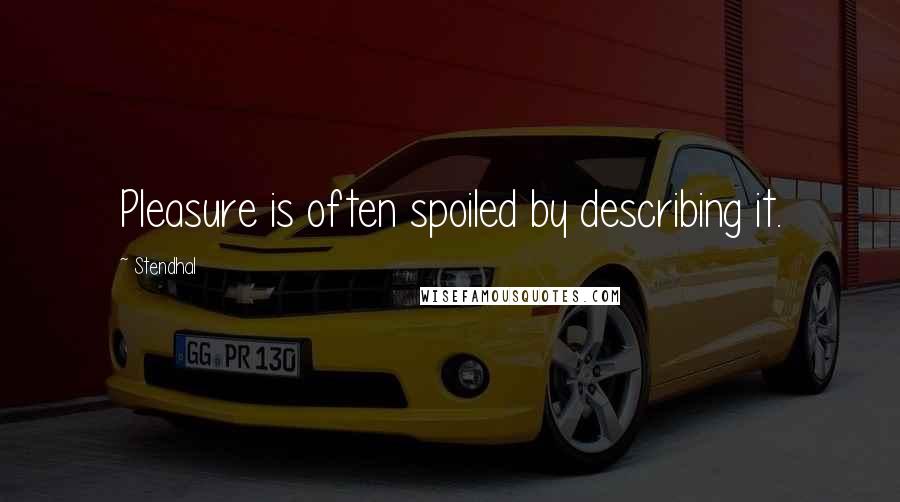 Stendhal Quotes: Pleasure is often spoiled by describing it.