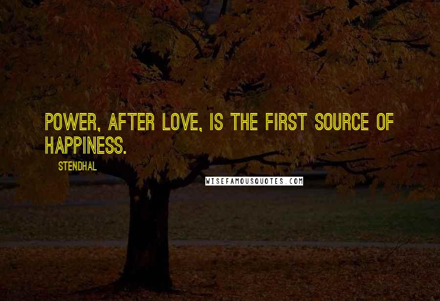 Stendhal Quotes: Power, after love, is the first source of happiness.