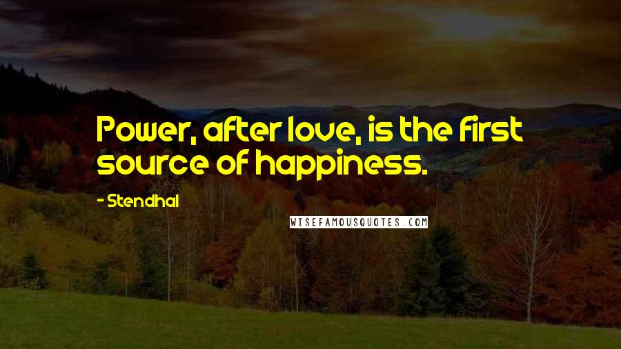 Stendhal Quotes: Power, after love, is the first source of happiness.