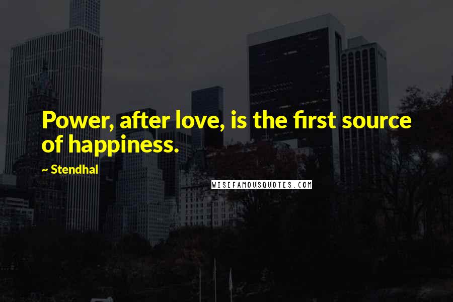 Stendhal Quotes: Power, after love, is the first source of happiness.