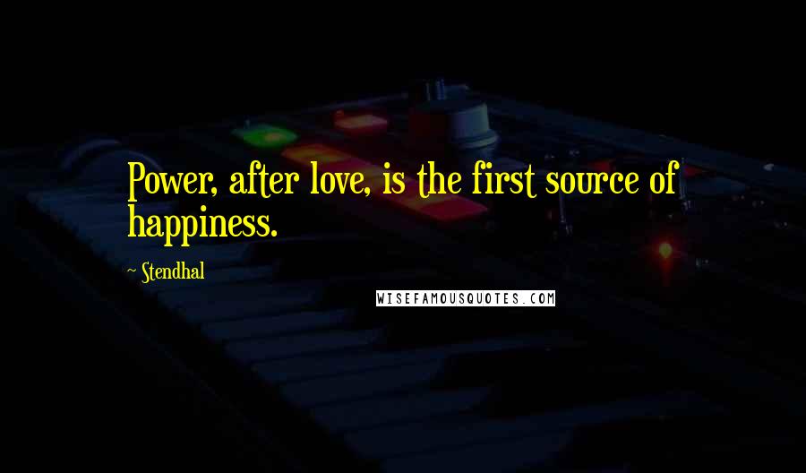 Stendhal Quotes: Power, after love, is the first source of happiness.