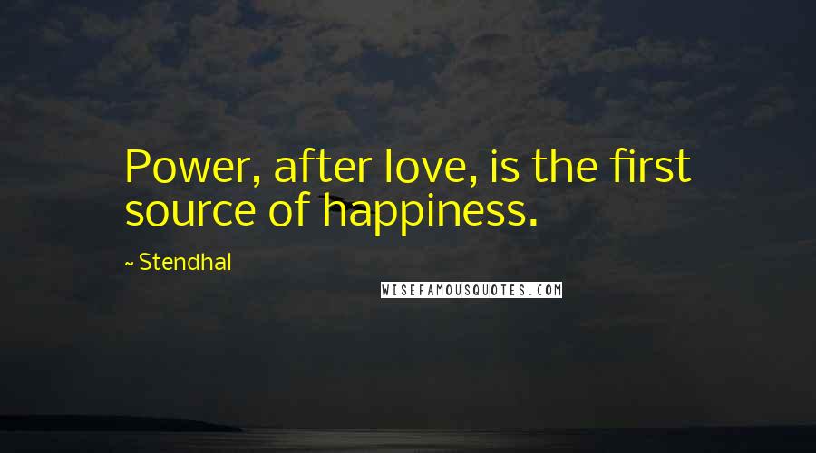 Stendhal Quotes: Power, after love, is the first source of happiness.