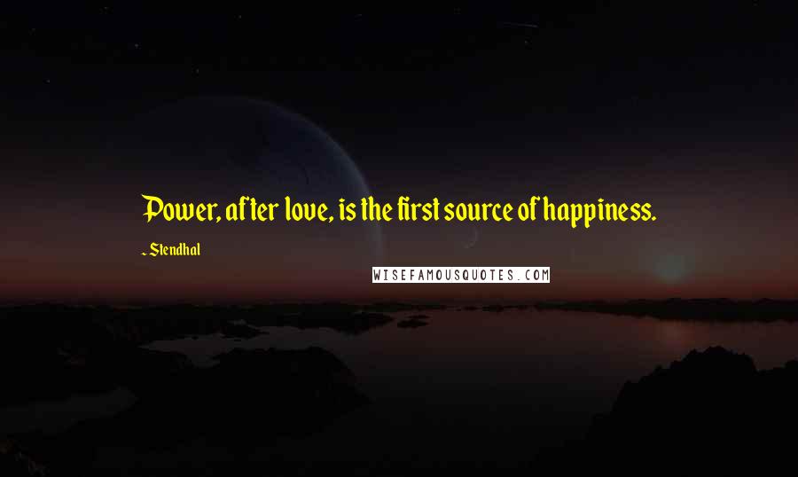 Stendhal Quotes: Power, after love, is the first source of happiness.