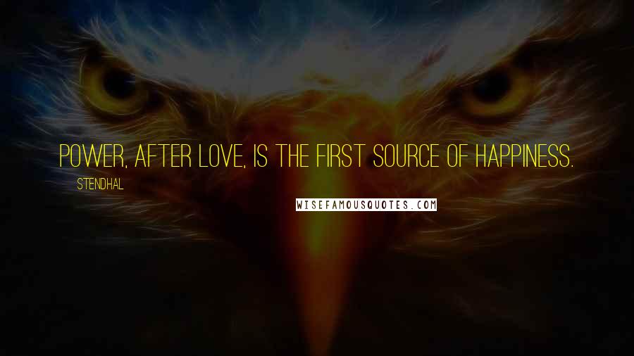 Stendhal Quotes: Power, after love, is the first source of happiness.