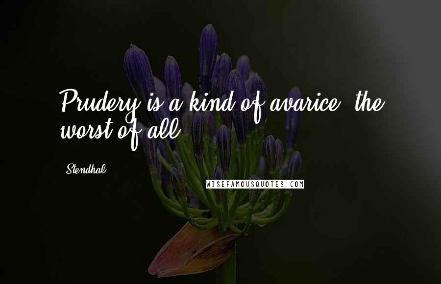 Stendhal Quotes: Prudery is a kind of avarice, the worst of all.