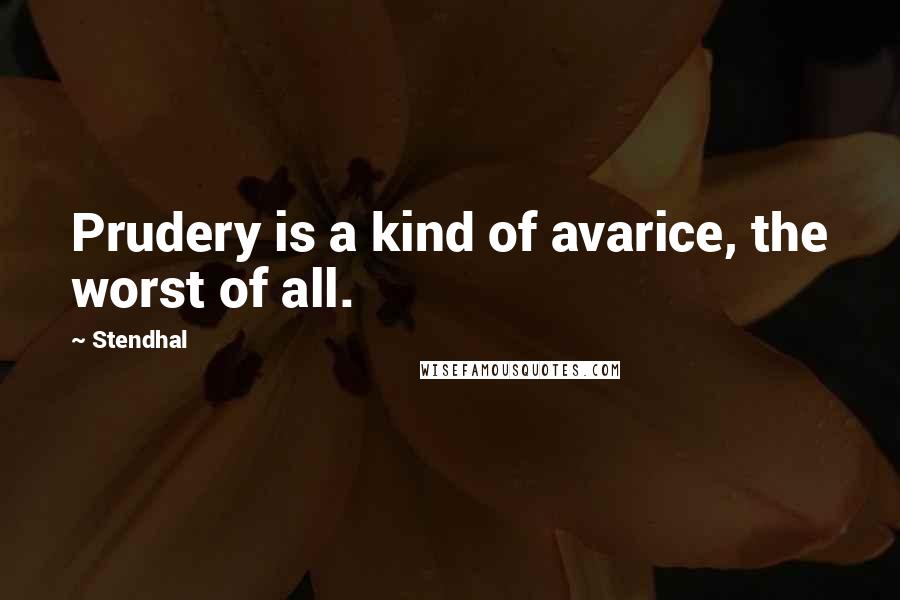 Stendhal Quotes: Prudery is a kind of avarice, the worst of all.