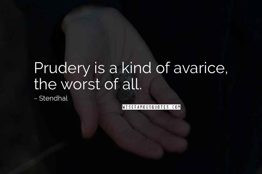 Stendhal Quotes: Prudery is a kind of avarice, the worst of all.