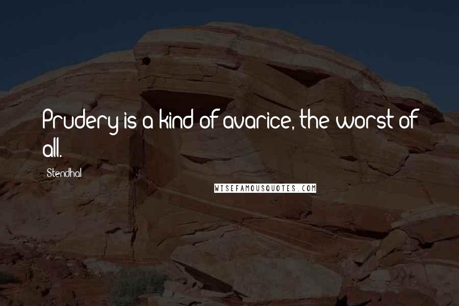 Stendhal Quotes: Prudery is a kind of avarice, the worst of all.