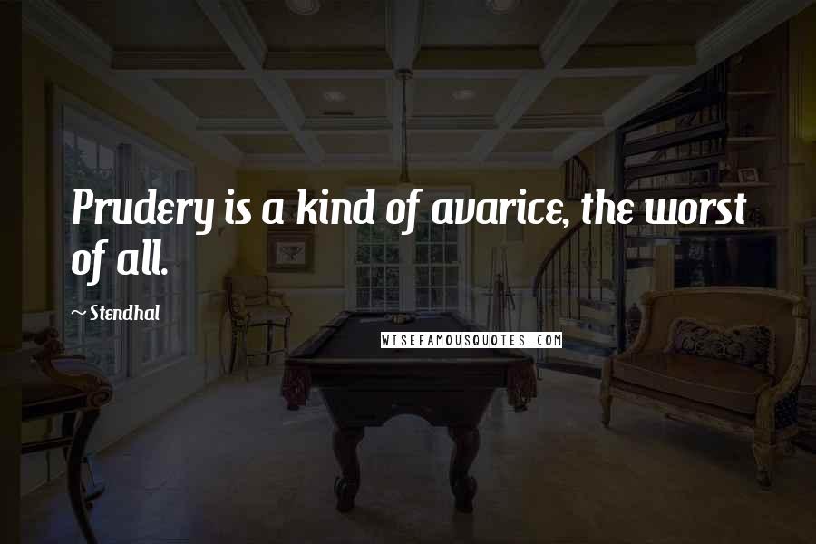 Stendhal Quotes: Prudery is a kind of avarice, the worst of all.