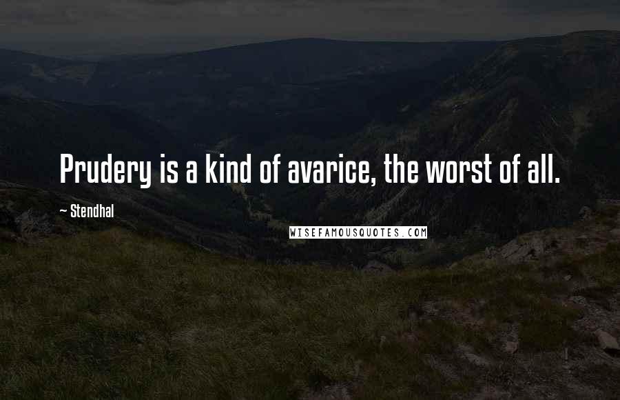 Stendhal Quotes: Prudery is a kind of avarice, the worst of all.