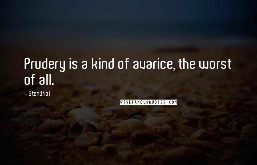 Stendhal Quotes: Prudery is a kind of avarice, the worst of all.