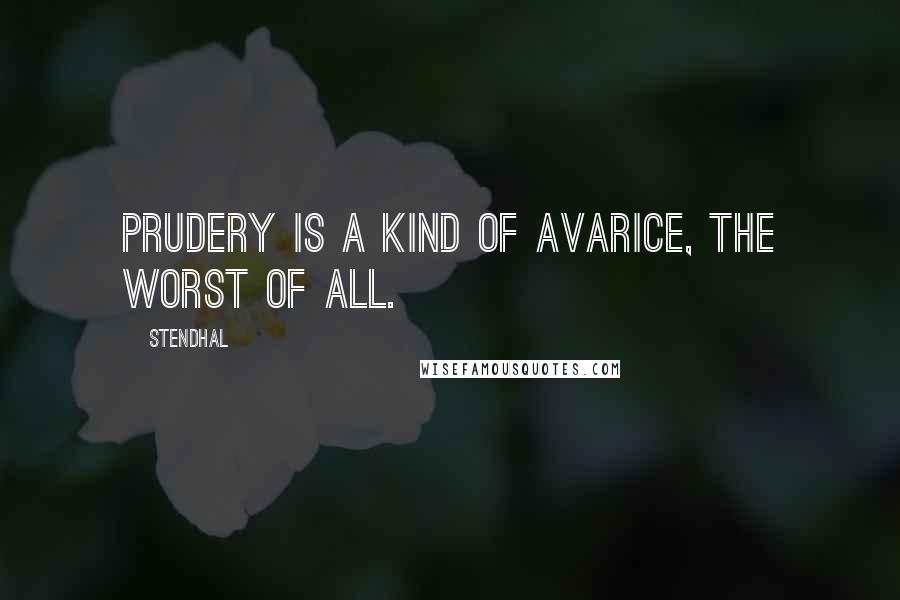 Stendhal Quotes: Prudery is a kind of avarice, the worst of all.