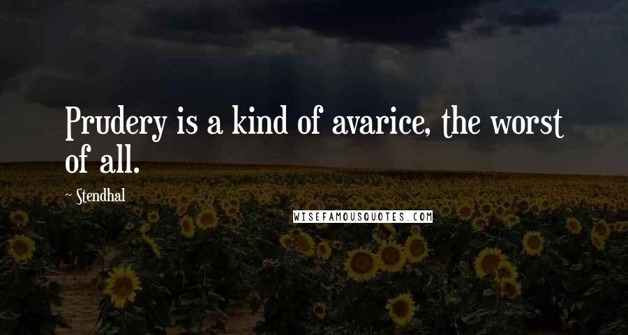 Stendhal Quotes: Prudery is a kind of avarice, the worst of all.