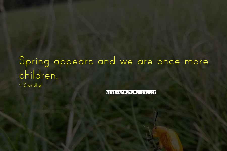 Stendhal Quotes: Spring appears and we are once more children.