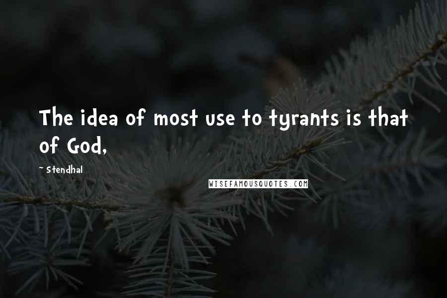 Stendhal Quotes: The idea of most use to tyrants is that of God,