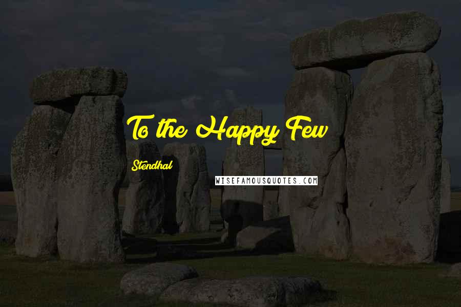 Stendhal Quotes: To the Happy Few!