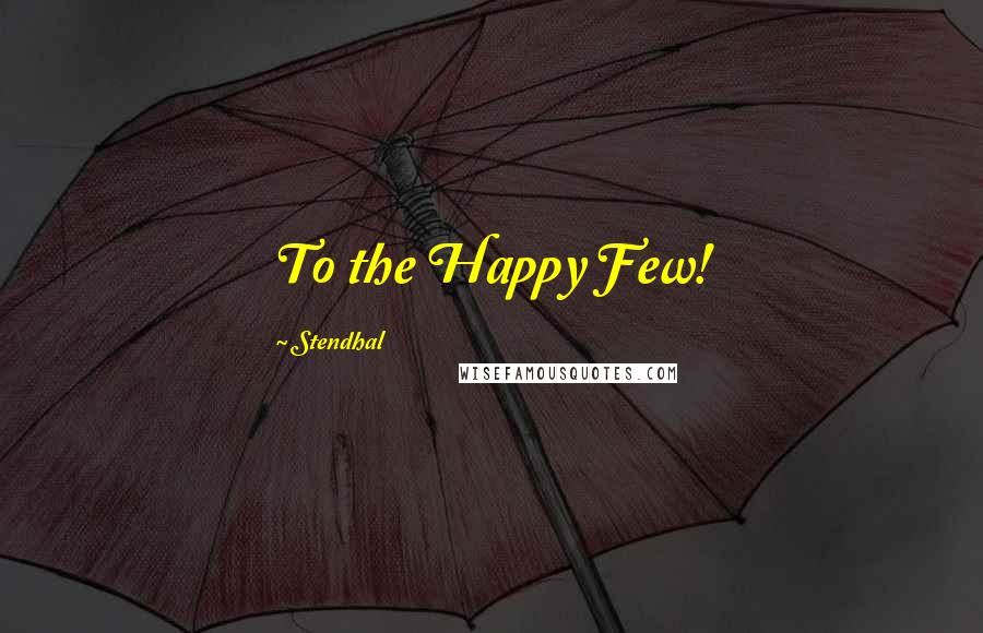Stendhal Quotes: To the Happy Few!