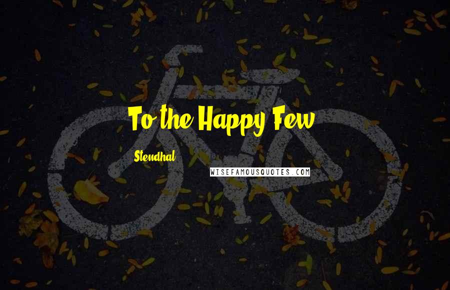 Stendhal Quotes: To the Happy Few!
