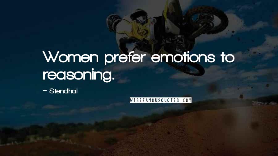 Stendhal Quotes: Women prefer emotions to reasoning.