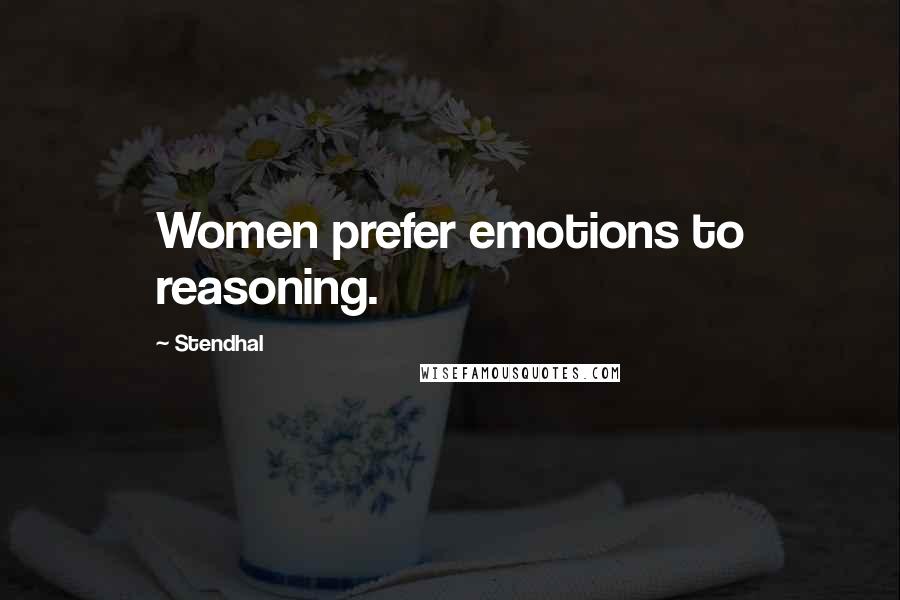 Stendhal Quotes: Women prefer emotions to reasoning.