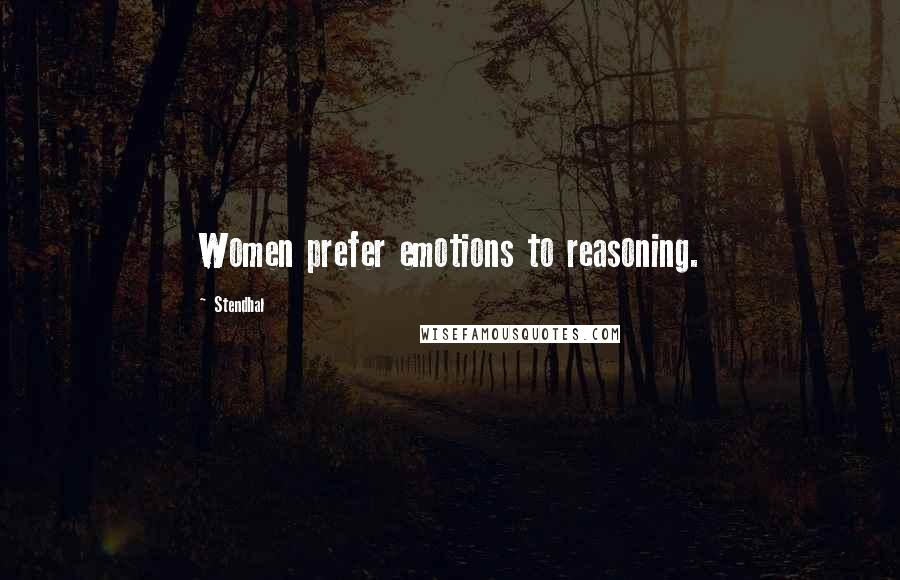 Stendhal Quotes: Women prefer emotions to reasoning.