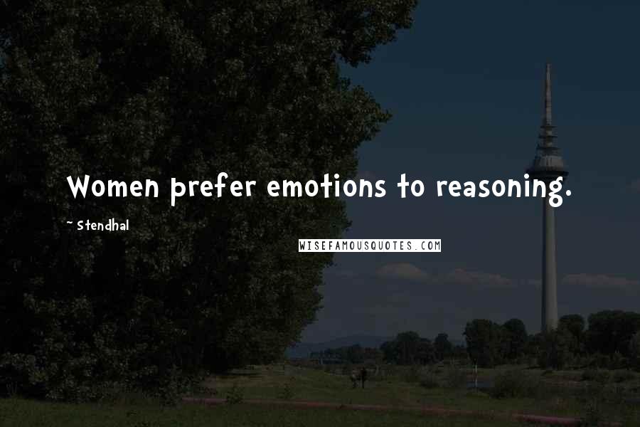 Stendhal Quotes: Women prefer emotions to reasoning.