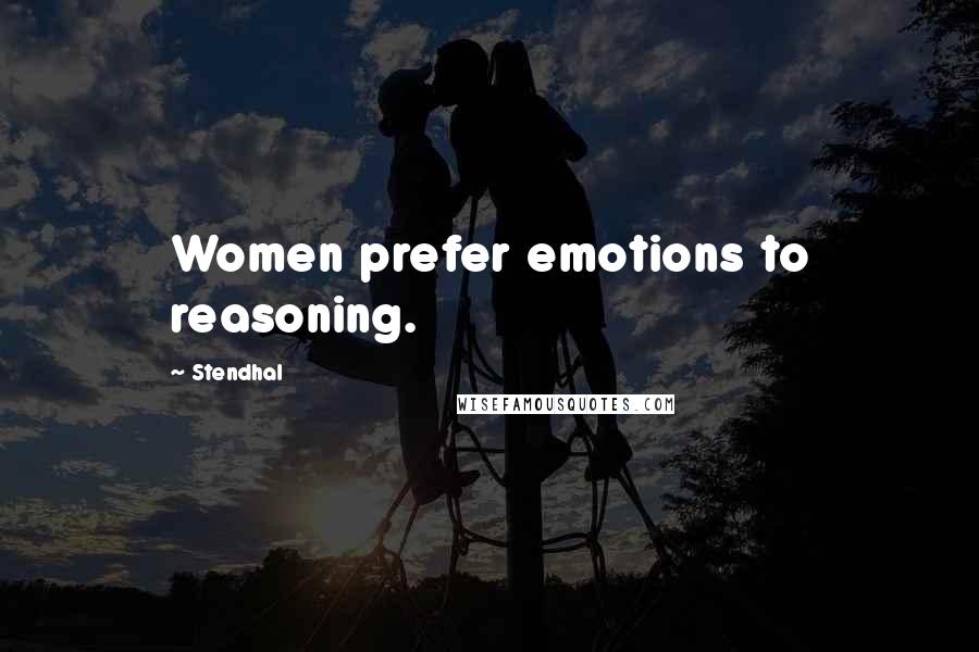 Stendhal Quotes: Women prefer emotions to reasoning.