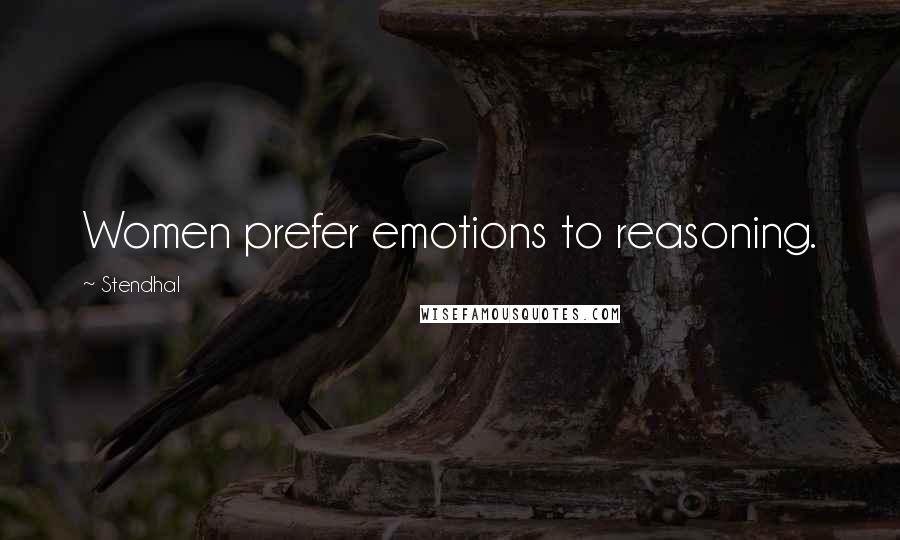 Stendhal Quotes: Women prefer emotions to reasoning.