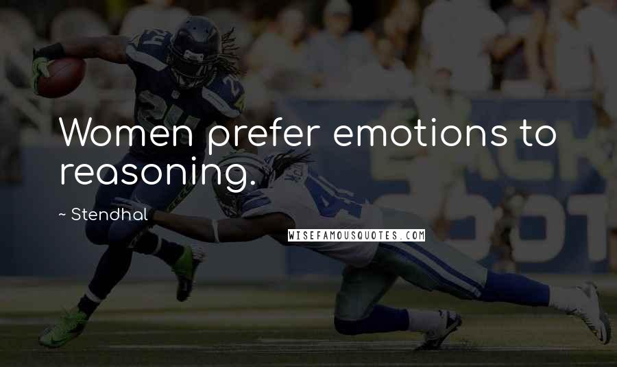 Stendhal Quotes: Women prefer emotions to reasoning.