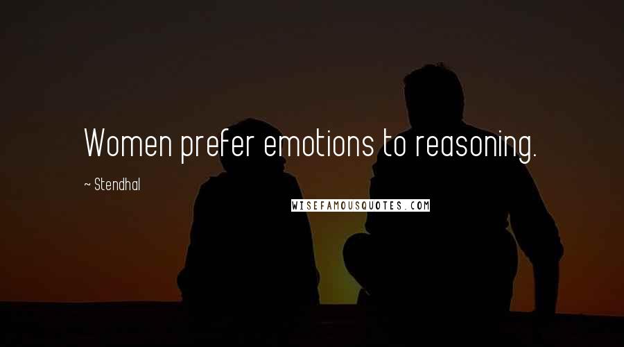Stendhal Quotes: Women prefer emotions to reasoning.