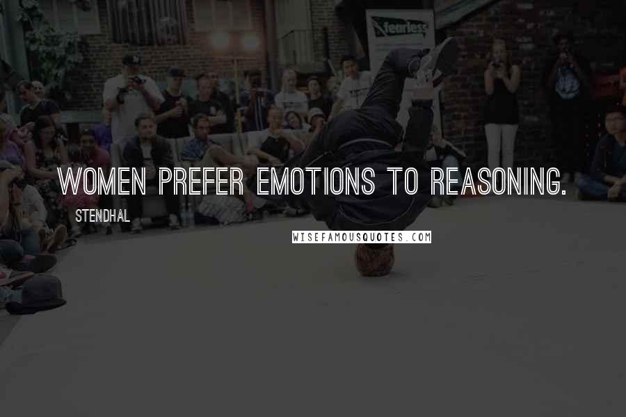 Stendhal Quotes: Women prefer emotions to reasoning.