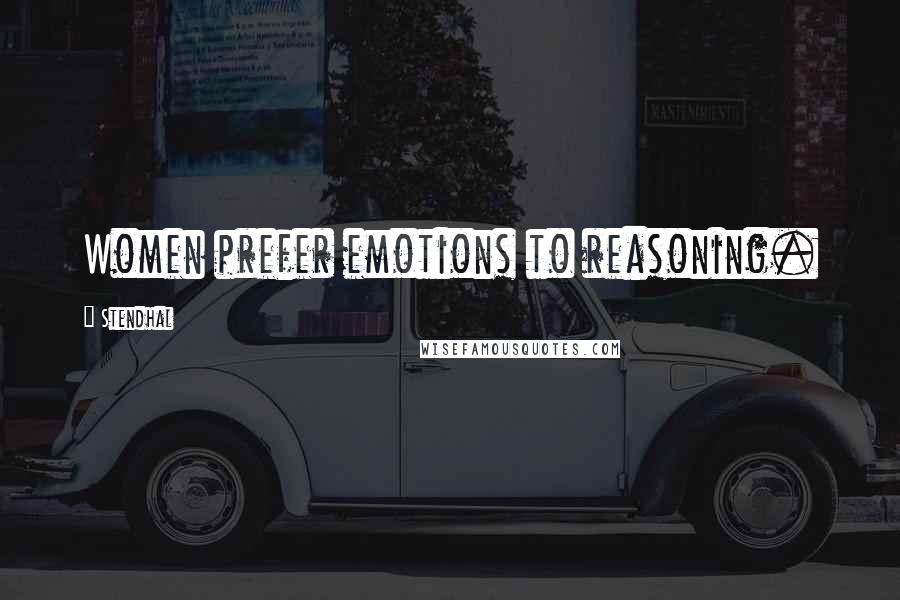 Stendhal Quotes: Women prefer emotions to reasoning.