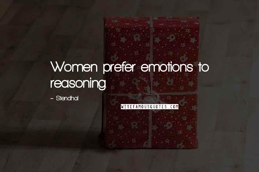 Stendhal Quotes: Women prefer emotions to reasoning.